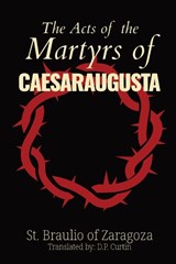 The Acts of the Martyrs of Caesaraugusta - St. Braulio of Zaragoza - 9781088278031