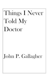 Things I Never Told My Doctor - John P Gallagher - 9781088564257
