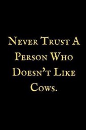 Never Trust A Person Who Doesn't Like Cows: A Cow notebook, cow themed gift, cow birthday gift, awesome cow notebook, cow gifts for women, cow gifts f