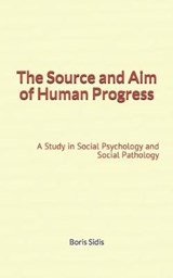 The Source and Aim of Human Progress - Boris Sidis - 9781089288114