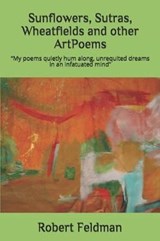 Sunflowers, Sutras, Wheatfields and other ArtPoems - Robert Feldman - 9781091373914
