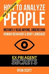 How To Analyze People: Increase Your Emotional Intelligence Using Ex-FBI Secrets, Understand Body Language, Personality Types, and Speed Read - Ryan Scott - 9781091586390