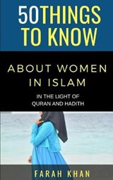 50 Things to Know about Women in Islam: In the Light of Quran and Hadith - KNOW,  50 Things to - 9781091868984
