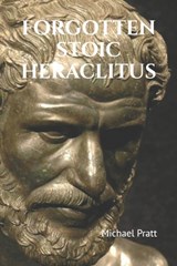 Forgotten Stoic Heraclitus: I went in search of myself... - Michael S. Pratt - 9781092317160