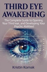 Third Eye Awakening: The Complete Guide to Opening Your Third Eye, and Developing Your Psychic Abilities! - KOMAK,  Kristin - 9781093194005