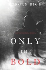 Only the Bold (The Way of Steel-Book 4) - Morgan Rice - 9781094310077