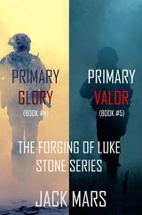 The Forging of Luke Stone Series: Primary Glory (#4) and Primary Valor (#5) - Jack Mars - 9781094374444