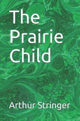 The Prairie Child - Arthur Stringer - 9781094672410