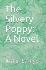 The Silvery Poppy - Arthur Stringer - 9781094672458