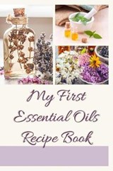 My First Essential Oils Recipe Book - Spiritual Awakening Portal Books - 9781097392605