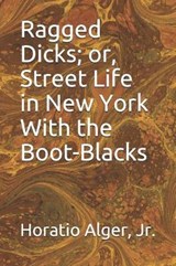 Ragged Dick; or, Street Life in New York With the Boot-Blacks - Horatio Alger, Jr - 9781097592531