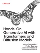 Hands-On Generative AI with Transformers and Diffusion Models - Omar Sanseviero ; Pedro Cuenca ; Apolinario Passos ; Jonathan Whitaker - 9781098149246