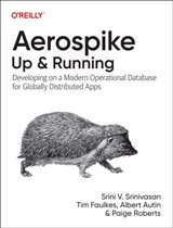 Aerospike: Up and Running - Srini V Srinivasan ; Tim Faulkes ; Albert Autin ; Paige Roberts - 9781098155605