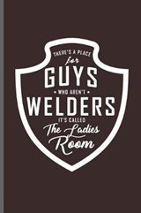 There's a place for guys who aren't Welders it's called the Ladies room - George Paul - 9781099414145