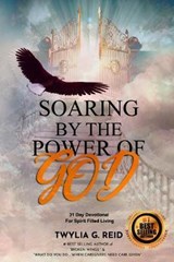 Soaring by the Power of God - Twylia G Reid - 9781099517327