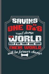 Saving one Dog won't change the World but for that one dog their world will be forever change - George Paul - 9781099550959