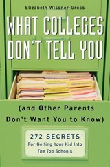 What Colleges Don't Tell You (And Other Parents Don't Want You to Know) - Elizabeth Wissner-Gross - 9781101217993