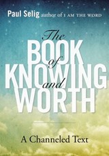 The Book of Knowing and Worth - Paul Selig - 9781101633731