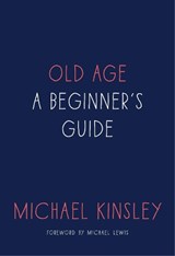 Old Age: A Beginner's Guide - Michael Kinsley - 9781101903766