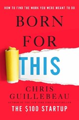 Born for This: How to Find the Work You Were Meant to Do - Chris Guillebeau - 9781101903988