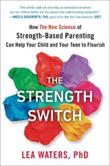 The Strength Switch: How the New Science of Strength-Based Parenting Can Help Your Child and Your Teen to Flourish - Lea Waters - 9781101983645