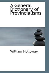 A General Dictionary of Provincialisms - William Holloway - 9781103343904