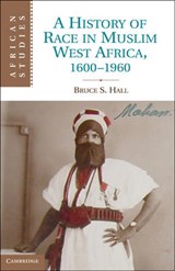 A History of Race in Muslim West Africa, 1600-1960 - Bruce S. (Professor) Hall - 9781107002876