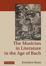 The Musician in Literature in the Age of Bach - STEPHEN (ROYAL HOLLOWAY,  University of London) Rose - 9781107004283