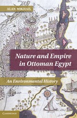 Nature and Empire in Ottoman Egypt - ALAN (PROFESSOR,  Yale University, Connecticut) Mikhail - 9781107008762