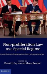 Non-Proliferation Law as a Special Regime - JOYNER,  Daniel H. (University of Alabama) ; Roscini, Marco (Reader in International Law, University of Westminster) - 9781107009714