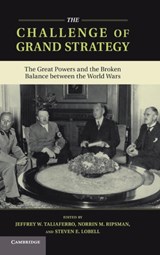 The Challenge of Grand Strategy - JEFFREY W. (TUFTS UNIVERSITY,  Massachusetts) Taliaferro ; Norrin M. (Northern Illinois University) Ripsman ; Steven E. (University of Utah) Lobell - 9781107022522