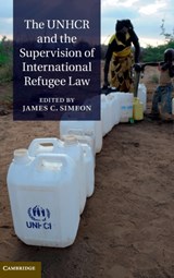 The UNHCR and the Supervision of International Refugee Law - JAMES C. (YORK UNIVERSITY,  Toronto) Simeon - 9781107022850