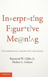 Interpreting Figurative Meaning - JR,  Raymond W. (University of California, Santa Cruz) Gibbs ; Herbert L. (University of Wisconsin, Parkside) Colston - 9781107024359