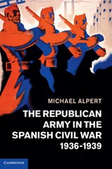 The Republican Army in the Spanish Civil War, 1936-1939 - Michael (University of Westminster) Alpert - 9781107028739