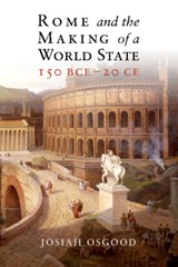 Rome and the Making of a World State, 150 BCE-20 CE - JOSIAH (GEORGETOWN UNIVERSITY,  Washington DC) Osgood - 9781107029897