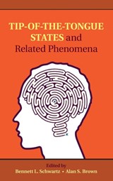 Tip-of-the-Tongue States and Related Phenomena - BENNETT L. (FLORIDA INTERNATIONAL UNIVERSITY) SCHWARTZ ; ALAN S. (SOUTHERN METHODIST UNIVERSITY,  Texas) Brown - 9781107035225
