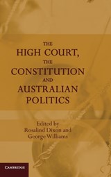 The High Court, the Constitution and Australian Politics - ROSALIND (UNIVERSITY OF NEW SOUTH WALES,  Sydney) Dixon ; George (University of New South Wales, Sydney) Williams - 9781107043664