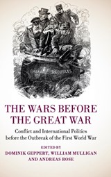 The Wars before the Great War - Dominik (Rheinische Friedrich-Wilhelms-Universitat Bonn) Geppert ; William (University College Dublin) Mulligan ; Andreas (Rheinische Friedrich-Wilhelms-Universitat Bonn) Rose - 9781107063471
