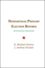 Nonpartisan Primary Election Reform - R. Michael (California Institute of Technology) Alvarez ; J. Andrew (New York University) Sinclair - 9781107068834
