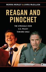 Reagan and Pinochet - MORRIS (MACQUARIE UNIVERSITY,  Sydney) Morley ; Chris (Charles Sturt University, Bathurst, New South Wales) McGillion - 9781107087637