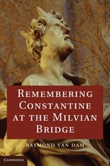Remembering Constantine at the Milvian Bridge - RAYMOND (UNIVERSITY OF MICHIGAN,  Ann Arbor) Van Dam - 9781107096431