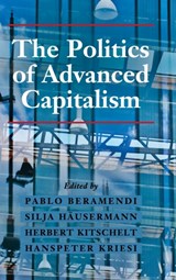 The Politics of Advanced Capitalism - PABLO (DUKE UNIVERSITY,  North Carolina) Beramendi ; Silja (Universitat Zurich) Hausermann ; Herbert (Duke University, North Carolina) Kitschelt ; Hanspeter (European University Institute, Florence) Kriesi - 9781107099869
