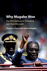 Why Mugabe Won - STEPHEN (SCHOOL OF ORIENTAL AND AFRICAN STUDIES,  University of London) Chan ; Julia (Royal Holloway, University of London) Gallagher - 9781107117167