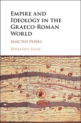 Empire and Ideology in the Graeco-Roman World - Benjamin (Tel-Aviv University) Isaac - 9781107135895