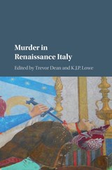 Murder in Renaissance Italy - Trevor (Roehampton Institute Dean ; K. J. P. (Queen Mary University of London) Lowe - 9781107136649