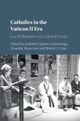 Catholics in the Vatican II Era - KATHLEEN SPROWS (UNIVERSITY OF NOTRE DAME,  Indiana) Cummings ; Timothy (University of Notre Dame, Indiana) Matovina ; Robert A. (Northwestern University, Illinois) Orsi - 9781107141162
