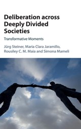 Deliberation across Deeply Divided Societies - JURG (UNIVERSITY OF NORTH CAROLINA,  Chapel Hill) Steiner ; Maria Clara (Pontificia Universidad Javeriana, Colombia) Jaramillo ; Rousiley C. M. (Universidade Federal de Minas Gerais, Brazil) Maia ; Simona (Universitat Bern, Switzerland) Mameli - 9781107187726