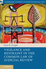 Vigilance and Restraint in the Common Law of Judicial Review - Dean R. (Victoria University of Wellington) Knight - 9781107190245