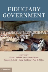Fiduciary Government - EVAN J. CRIDDLE ; EVAN (MCGILL UNIVERSITY,  Montreal) Fox-Decent ; Andrew S. (Brooklyn Law School) Gold ; Sung Hui Kim ; Paul B. Miller - 9781107194243
