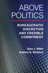 Above Politics - Gary J. (Washington University Miller ; Andrew B. (University of Georgia) Whitford - 9781107401310
